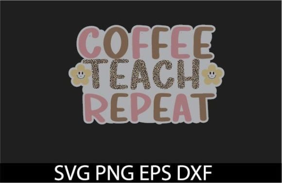 COFFEE TEACH REPEAT Teacher Sublimation Graphics for Crafts & Branding